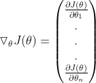 \triangledown_{\theta}J(\theta)=\begin{pmatrix} \frac{\partial J(\theta)}{\partial \theta_1}\\ .\\ .\\ .\\ \frac{\partial J(\theta)}{\partial \theta_n} \\ \end{pmatrix}